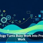 Technology Turns Busy Work Into Productive Work
