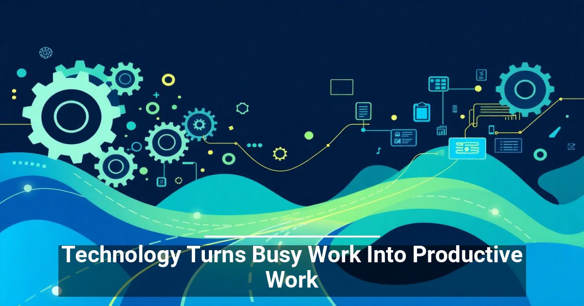 Technology Turns Busy Work Into Productive Work